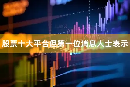股票十大平台但第一位消息人士表示